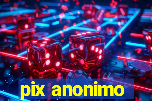 pix anonimo